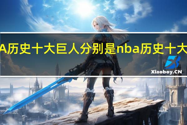 NBA历史十大巨人分别是 nba历史十大传奇巨星