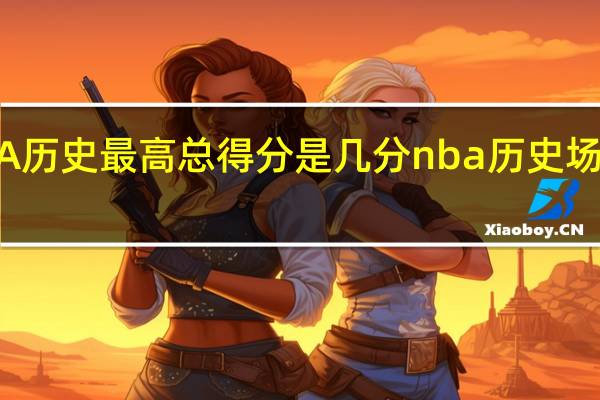 NBA历史最高总得分是几分 nba历史场均得分榜