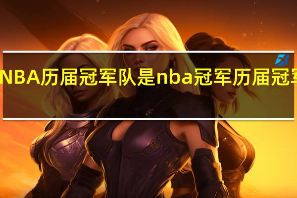 NBA历届冠军队是 nba冠军历届冠军排名