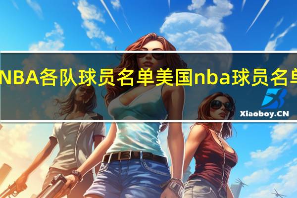 NBA各队球员名单 美国nba球员名单大全