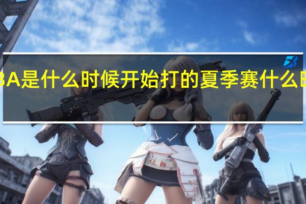 NBA是什么时候开始打的 夏季赛什么时候开始