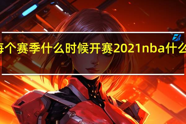 NBA每个赛季什么时候开赛 2021nba什么时候季后赛