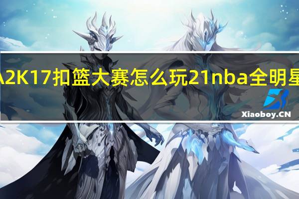 NBA2K17扣篮大赛怎么玩 21nba全明星扣篮大赛
