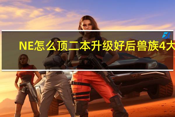 NE怎么顶二本升级好后兽族4大G