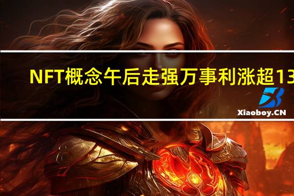 NFT概念午后走强万事利涨超13%
