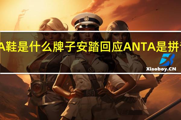 NNTA鞋是什么牌子 安踏回应ANTA是拼音还是英文