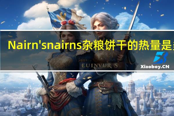 Nairn's nairns 杂粮饼干的热量是多少