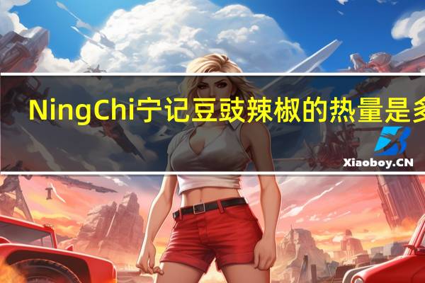 NingChi 宁记 豆豉辣椒的热量是多少