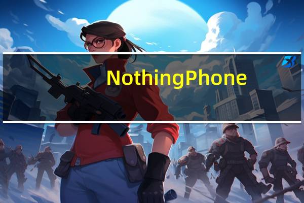 Nothing Phone(1)在DxOMark上获得可观的分数