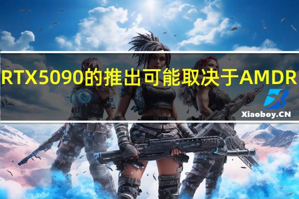 NvidiaRTX5090的推出可能取决于AMDRDNA4的成功