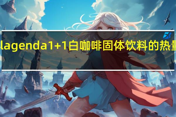 O'lagenda 1+1白咖啡固体饮料的热量是多少