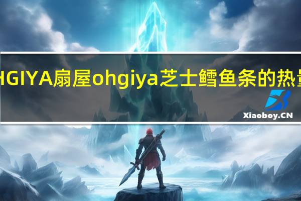 OHGIYA 扇屋 ohgiya 芝士鳕鱼条的热量是多少