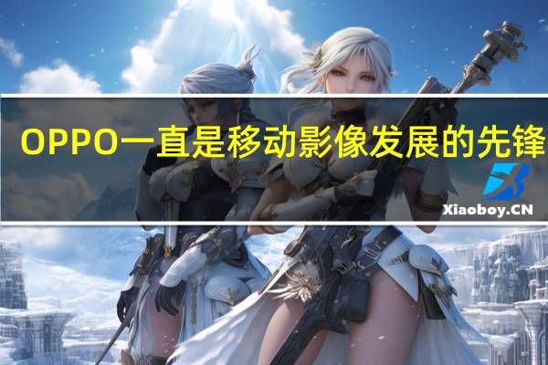 OPPO一直是移动影像发展的先锋品牌