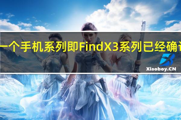OPPO的下一个手机系列即Find X3系列已经确认将于下个月推出