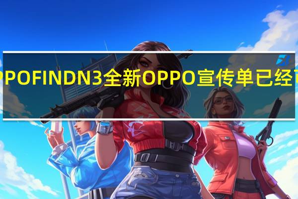 OPPOFINDN3全新OPPO宣传单已经可以购买