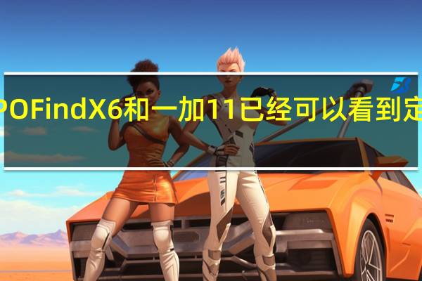 OPPOFindX6和一加11已经可以看到定案的消息
