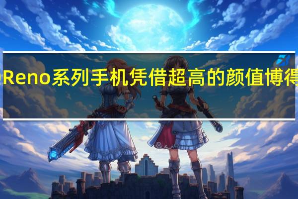 OPPOReno系列手机凭借超高的颜值博得人们的关注