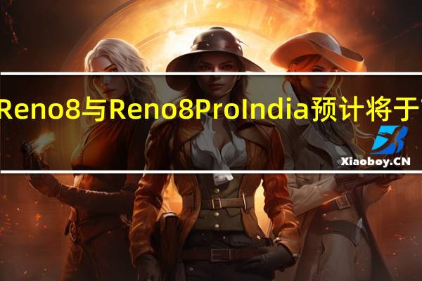 OPPO Reno8与Reno8 Pro India 预计将于 7 月中旬发布