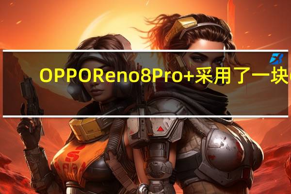 OPPO Reno8 Pro+采用了一块6.7英寸柔性直屏分辨率为FHD+