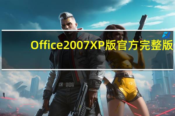 Office2007 XP版 官方完整版(Office2007 XP版 官方完整版功能简介)