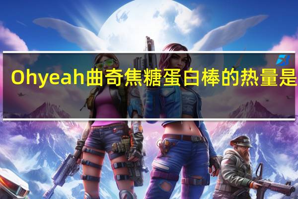 Oh yeah 曲奇焦糖蛋白棒的热量是多少