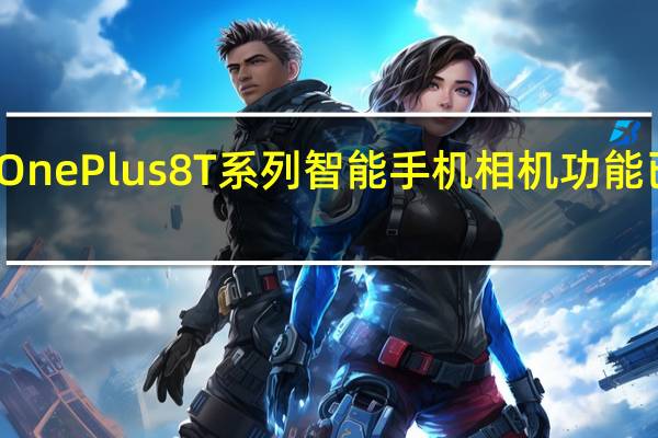 OnePlus 8T系列智能手机相机功能已备妥
