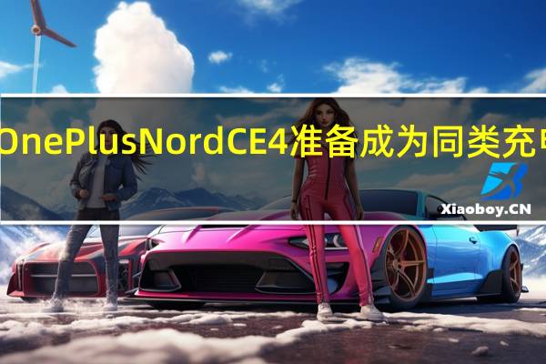 OnePlusNordCE4准备成为同类充电冠军