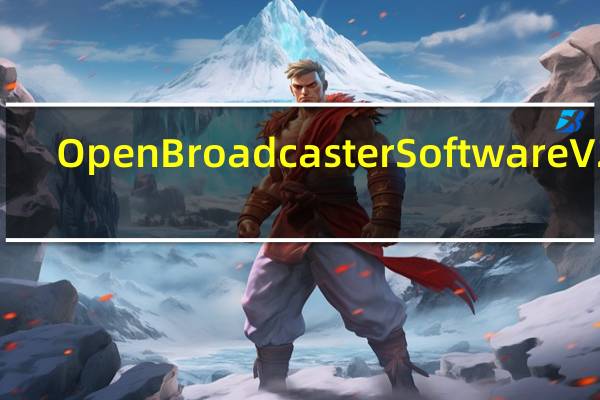 Open Broadcaster Software V22.0.2 官方最新版（Open Broadcaster Software V22.0.2 官方最新版功能简介）