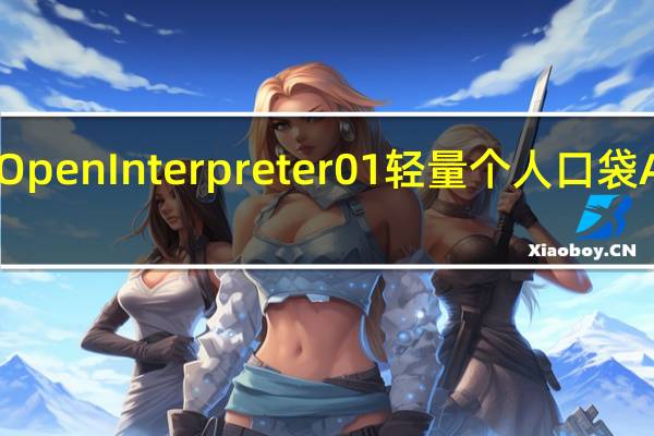 OpenInterpreter01轻量个人口袋AI代理