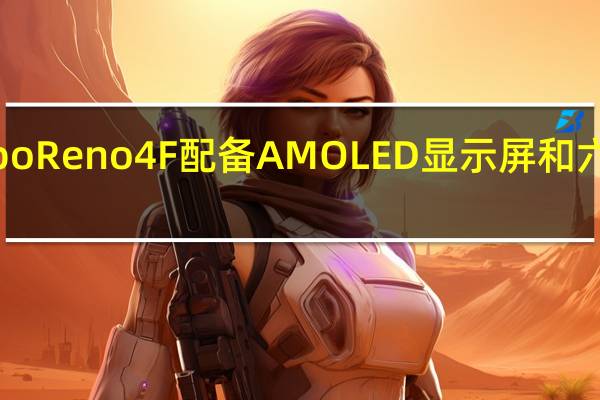 OppoReno4F配备AMOLED显示屏和六个摄像头