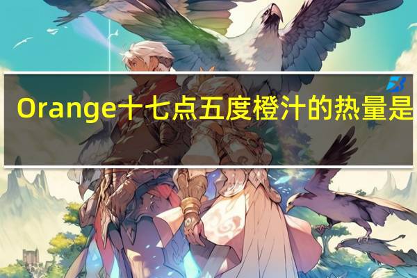 Orange 十七点五度橙汁的热量是多少