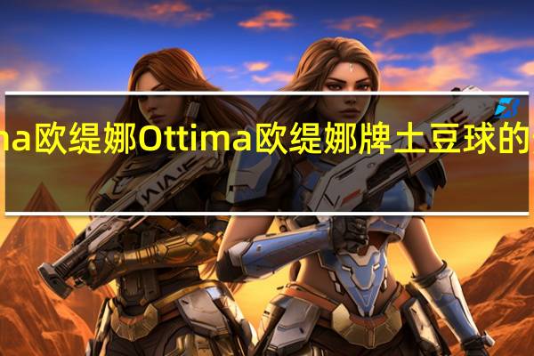 Ottima欧缇娜 Ottima 欧缇娜牌 土豆球的热量是多少