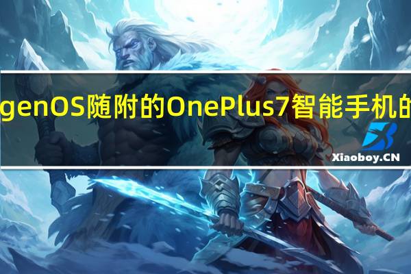 OxygenOS随附的OnePlus7智能手机的重大改进