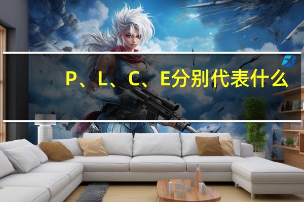 P、 L、 C、 E分别代表什么