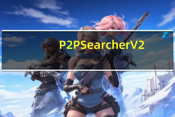 P2PSearcher V2.0 免费版（P2PSearcher V2.0 免费版功能简介）