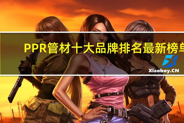PPR管材十大品牌排名最新榜单