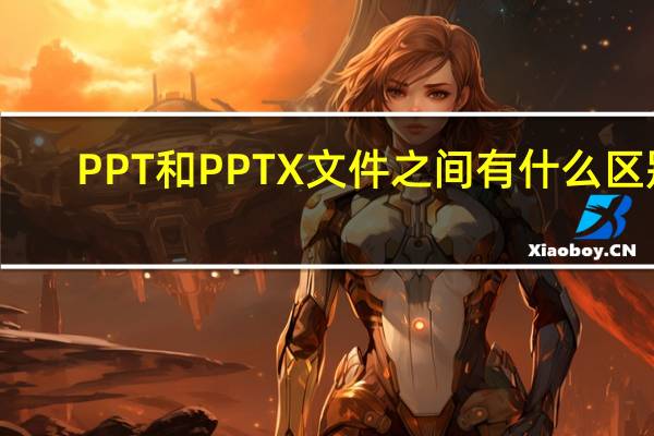 PPT和PPTX文件之间有什么区别
