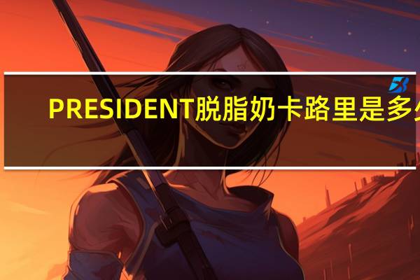 PRESIDENT 脱脂奶卡路里是多少