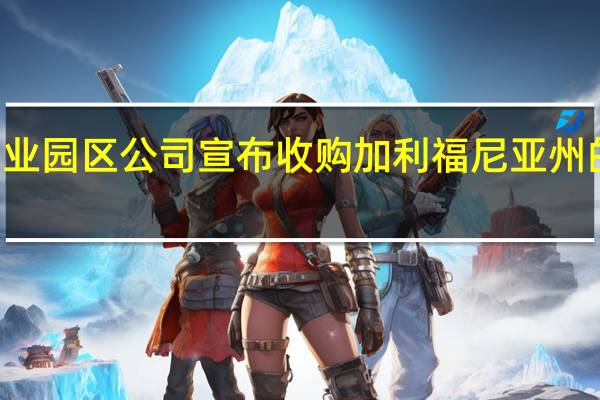 PS商业园区公司宣布收购加利福尼亚州的两个工业/ Flex商业园区 并出售马里兰州的一栋办公楼