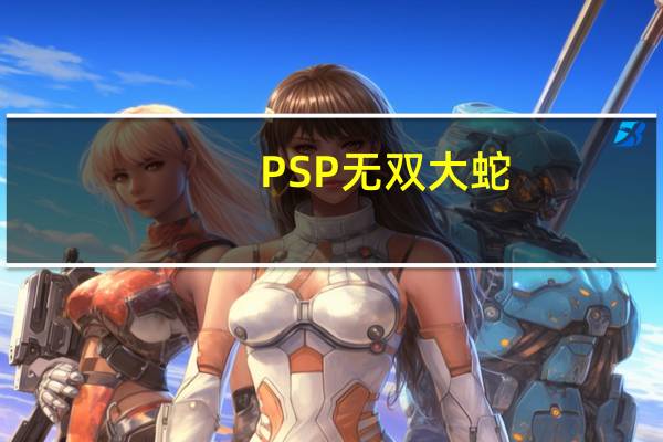 PSP无双大蛇:蛇魔和三国无双:联合突袭哪个好玩 三国无双联合突袭