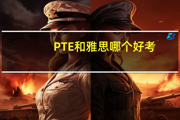 PTE和雅思哪个好考
