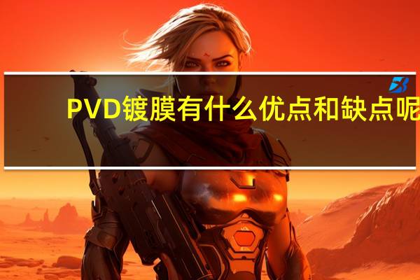 PVD镀膜有什么优点和缺点呢