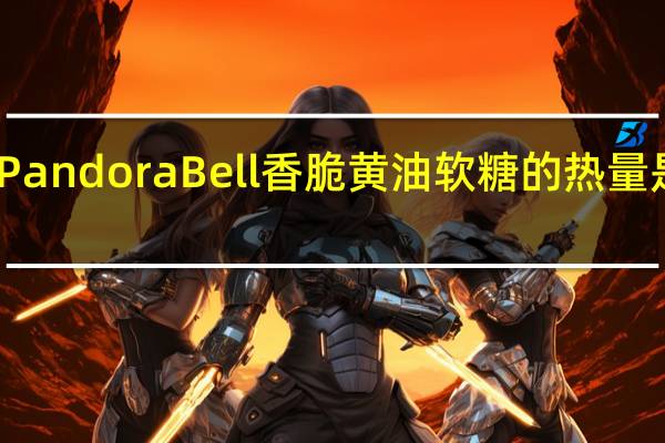 Pandora Bell 香脆黄油软糖的热量是多少