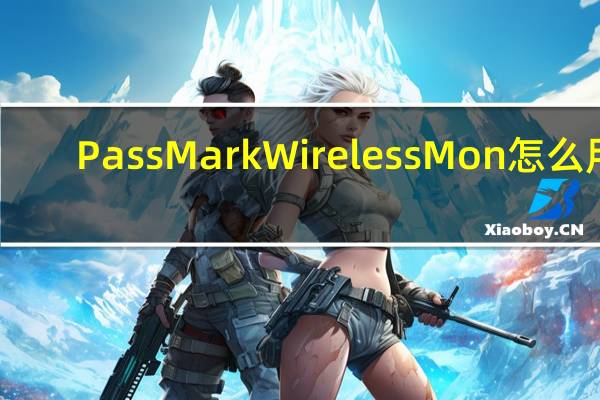 PassMark WirelessMon怎么用（passmark）