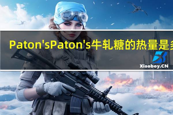 Paton's Paton 's 牛轧糖的热量是多少