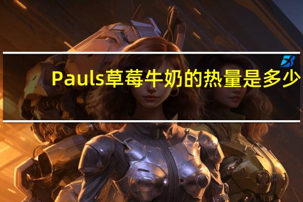 Pauls 草莓牛奶的热量是多少