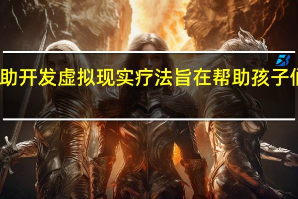 Pixvana帮助开发虚拟现实疗法 旨在帮助孩子们应对抑郁和焦虑