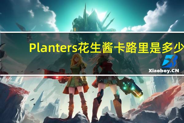 Planters 花生酱卡路里是多少
