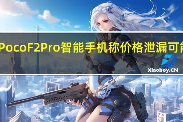 PocoF2Pro智能手机称价格泄漏可能昂贵