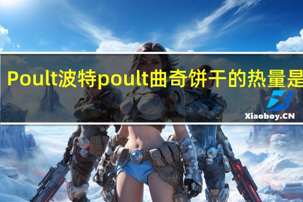 Poult波特 poult 曲奇饼干的热量是多少